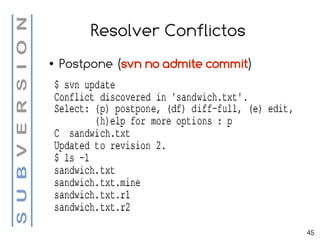 Resolver Conflictos
●   Postpone (svn no admite commit)




                                      45
 