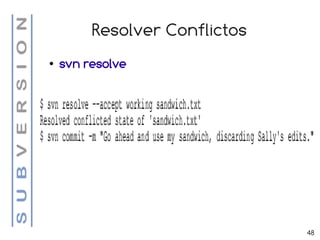 Resolver Conflictos
●   svn resolve




                               48
 