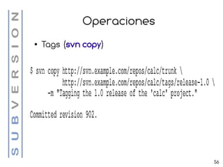 Operaciones
●   Tags (svn copy)




                           56
 