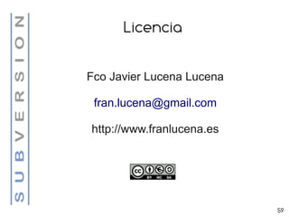 Licencia

Fco Javier Lucena Lucena

 fran.lucena@gmail.com

http://www.franlucena.es




                           59
 