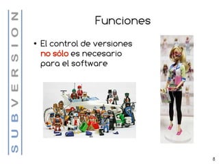 Funciones
●   El control de versiones
    no sólo es necesario
    para el software




                              8
 