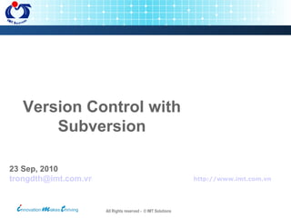 http://www.imt.com.vn   23 Sep, 2010 [email_address] Version Control with Subversion 