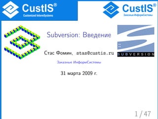 Subversion: Введение

Стас Фомин, stas@custis.ru
    Заказные ИнформСистемы


      31 марта 2009 г.




                             1 / 47
 