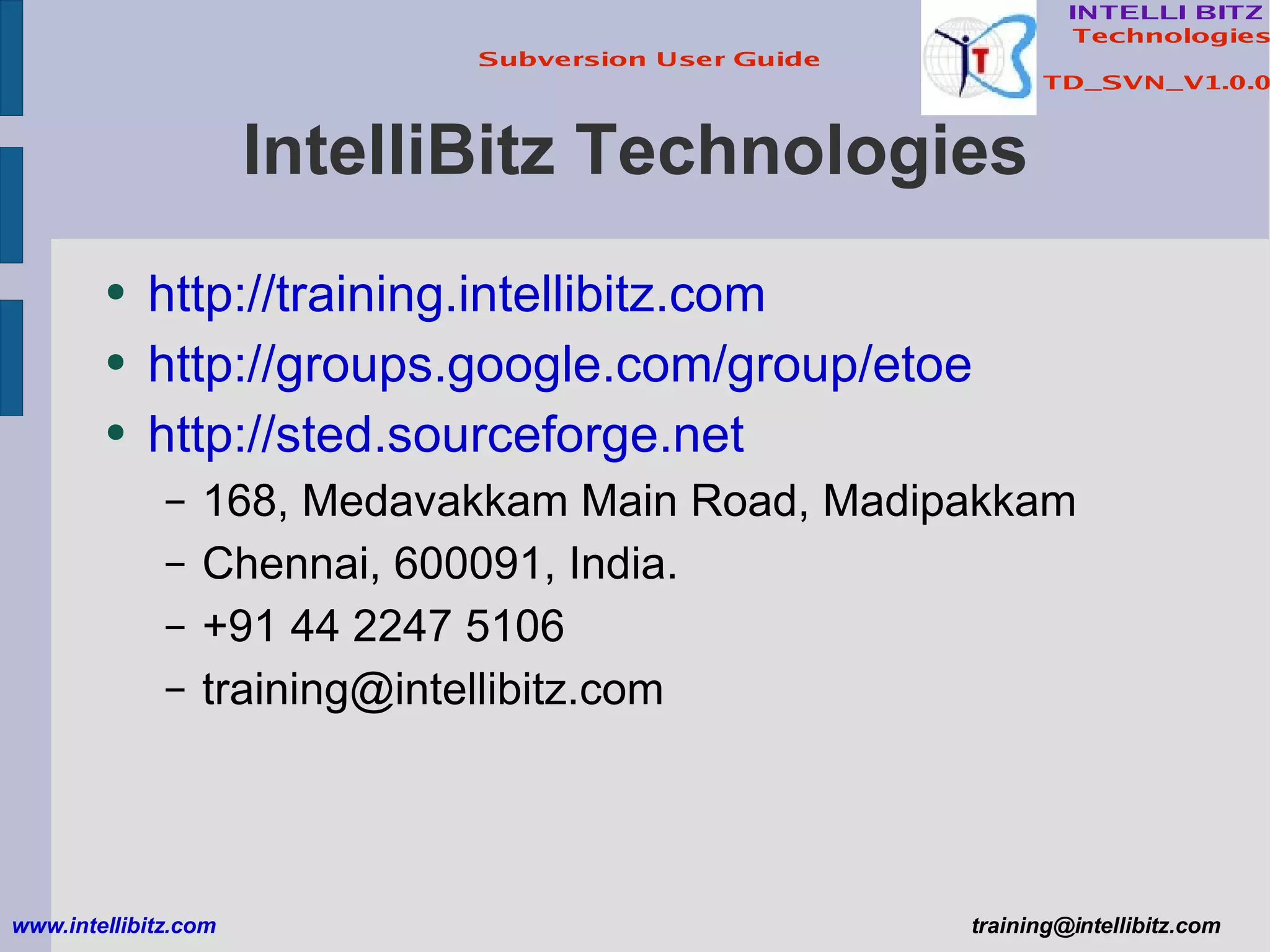 IntelliBitz Technologies http://training.intellibitz.com http://groups.google.com/group/etoe http://sted.sourceforge.net 168, Medavakkam Main Road, Madipakkam Chennai, 600091, India. +91 44 2247 5106 [email_address] www.intellibitz.com   [email_address] 