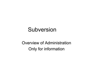 Subversion  Overview of Administration Only for information 