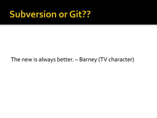 The	
  new	
  is	
  always	
  better.	
  –	
  Barney	
  (TV	
  character)	
  
	
  
	
  
 