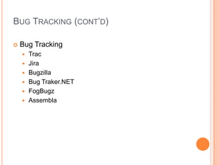 BUG TRACKING (CONT’D)

   Bug Tracking
       Trac
       Jira
       Bugzilla
       Bug Traker.NET
       FogBugz
       Assembla
 