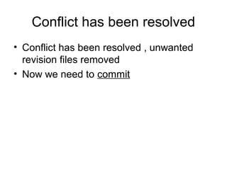 Conflict has been resolved
• Conflict has been resolved , unwanted
revision files removed
• Now we need to commit
 