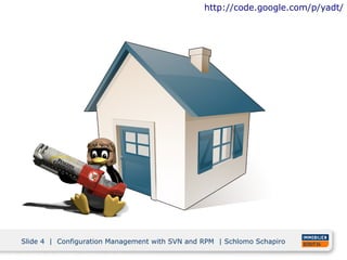 http://code.google.com/p/yadt/




Slide 4 | Configuration Management with SVN and RPM | Schlomo Schapiro
 