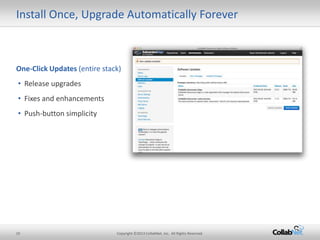Install Once, Upgrade Automatically Forever



One-Click Updates (entire stack)
• Release upgrades
• Fixes and enhancements
• Push-button simplicity




10                            Copyright ©2013 CollabNet, Inc. All Rights Reserved.
 