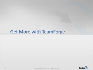 Get More with TeamForge




19            Copyright ©2013 CollabNet, Inc. All Rights Reserved.
 