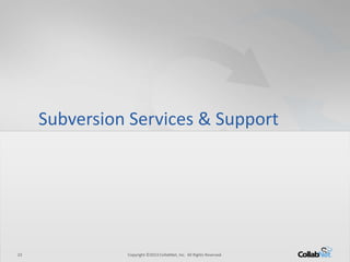 Subversion Services & Support




23             Copyright ©2013 CollabNet, Inc. All Rights Reserved.
 