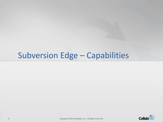 Subversion Edge – Capabilities




8              Copyright ©2013 CollabNet, Inc. All Rights Reserved.
 
