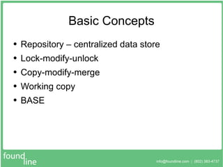 Basic Concepts Repository – centralized data store Lock-modify-unlock Copy-modify-merge Working copy BASE 