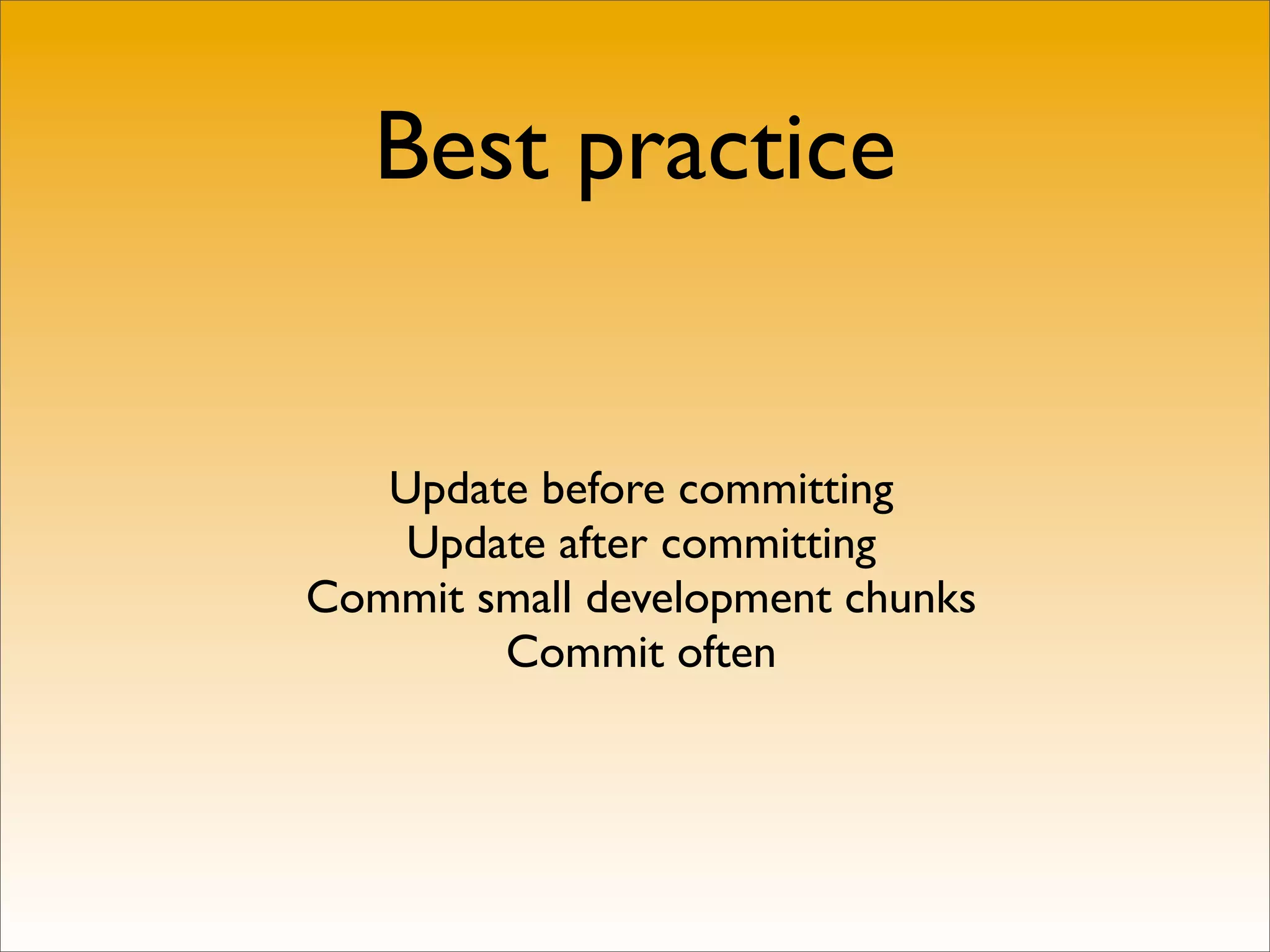 Best practice


   Update before committing
    Update after committing
Commit small development chunks
        Commit often
 