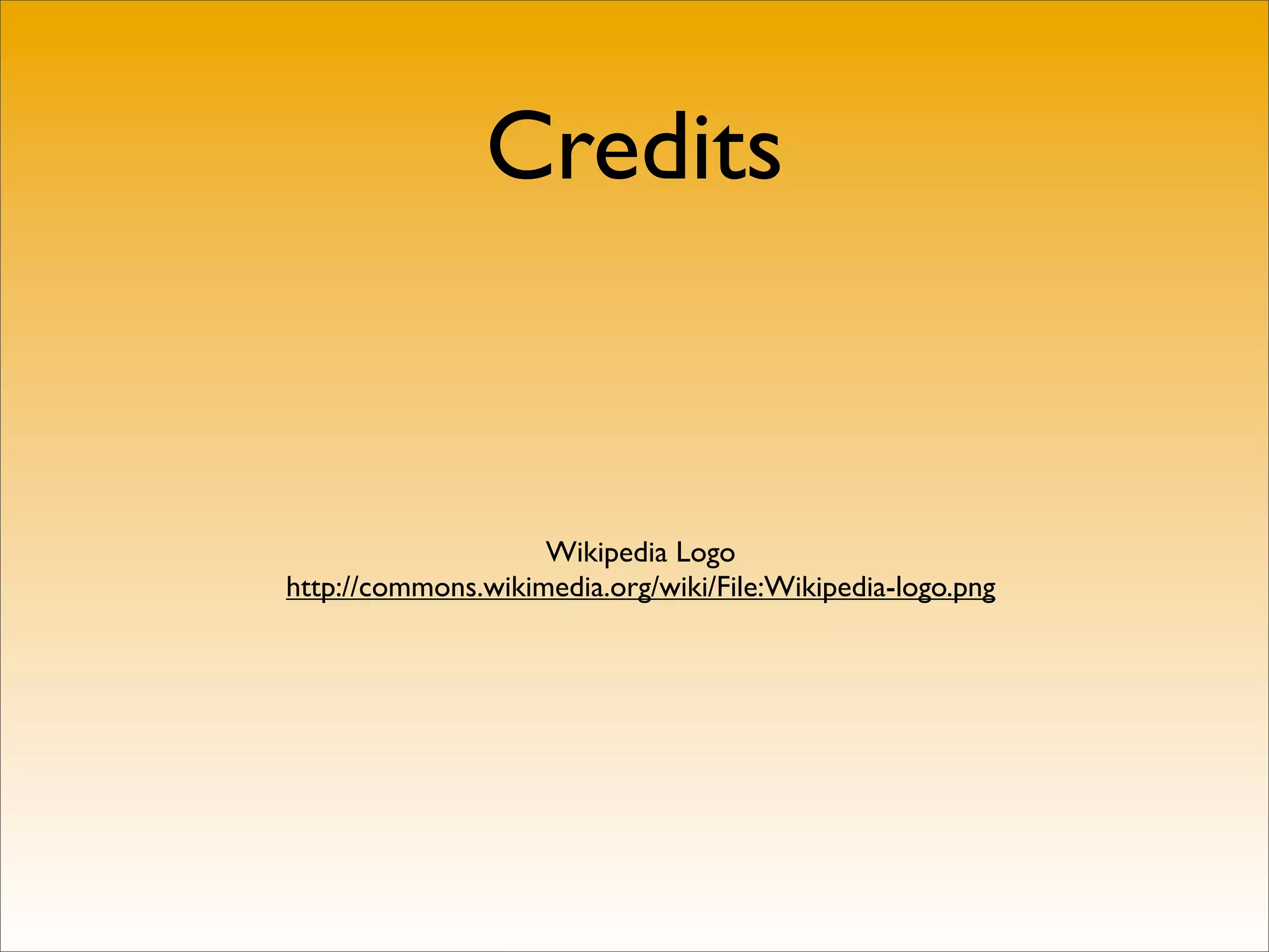 Credits


                    Wikipedia Logo
http://commons.wikimedia.org/wiki/File:Wikipedia-logo.png
 