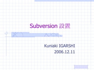 Subversion 設置 Kuniaki IGARSHI 2006.12.11 