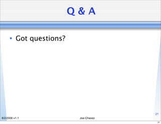 Q&A

      • Got questions?




                                       21
8/2/2006 v1.1             Joe Chavez
                                        21
 