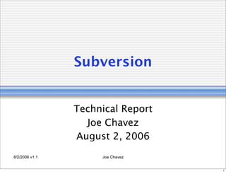 Subversion


                Technical Report
                  Joe Chavez
                August 2, 2006
8/2/2006 v1.1        Joe Chavez


                                   1
 