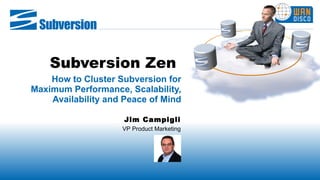 Subversion Zen   How to Cluster Subversion for Maximum Performance, Scalability, Availability and Peace of Mind Jim Campigli VP Product Marketing 