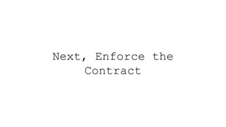 Next, Enforce the
Contract
 