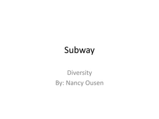 Subway

    Diversity
By: Nancy Ousen
 