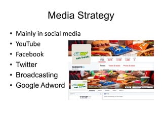Media Strategy 
• Mainly in social media 
• YouTube 
• Facebook 
• Twitter 
• Broadcasting 
• Google Adword 
 
