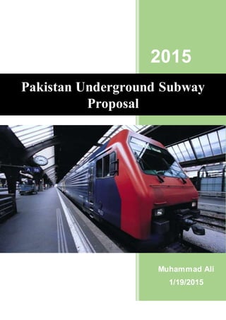 2015
Muhammad Ali
1/19/2015
Pakistan Underground Subway
Proposal
 