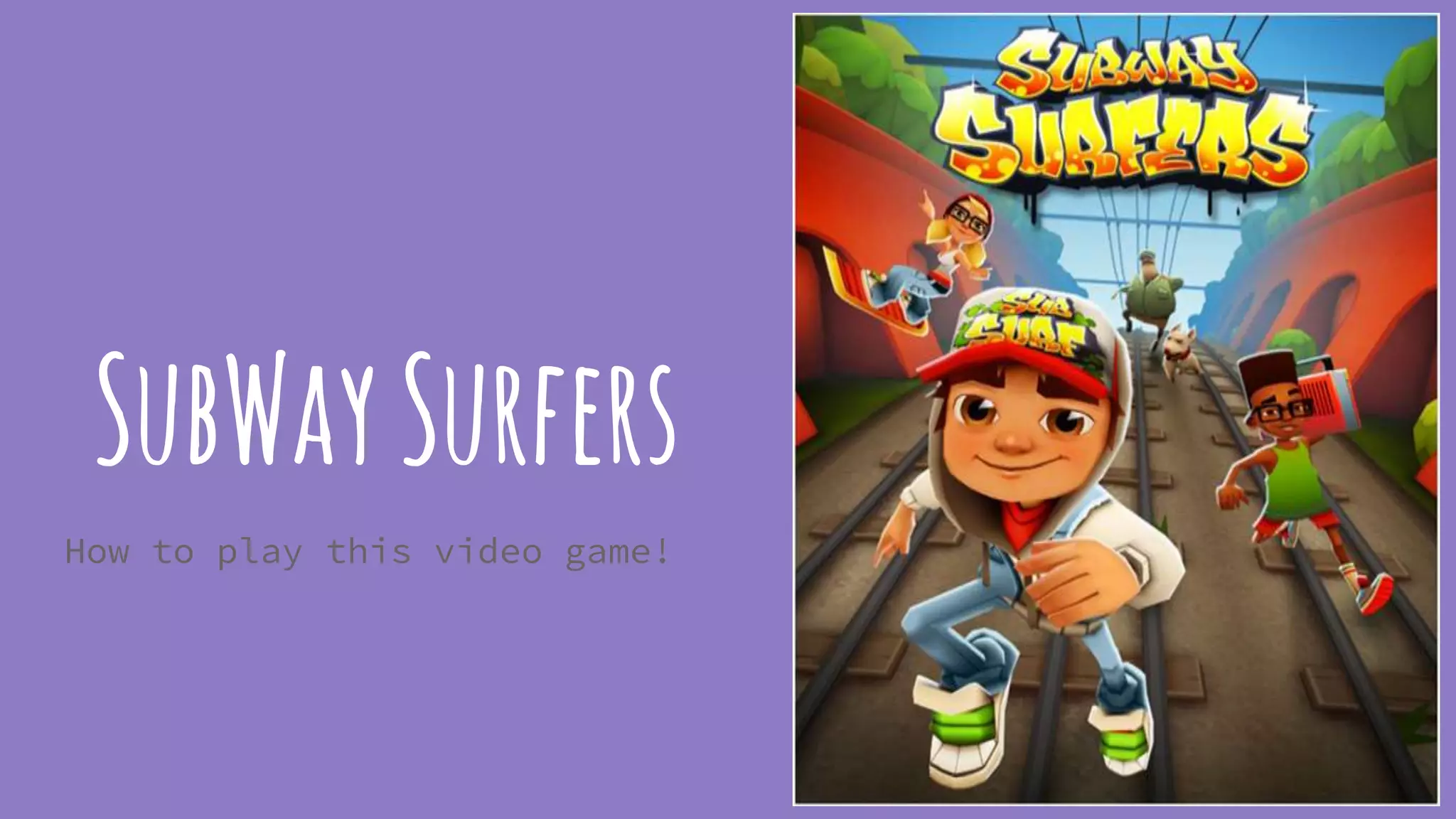 SubWaySurfers
How to play this video game!