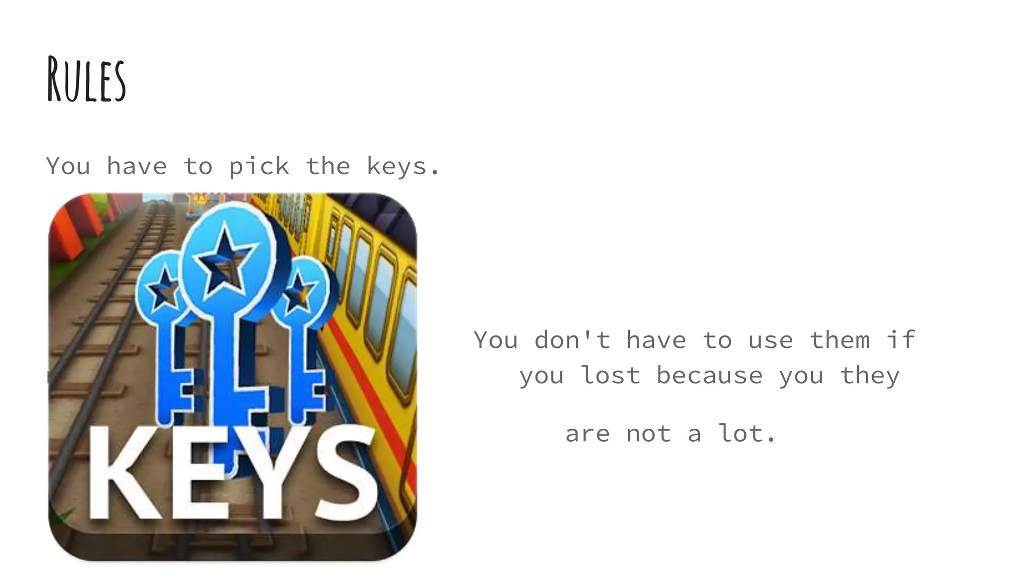 Rules
You have to pick the keys.
You don't have to use them if
ññññññ you lost because you they
are not a lot.