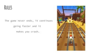 Rules
The game never ends, it continues
going faster and it
makes you crash.
 