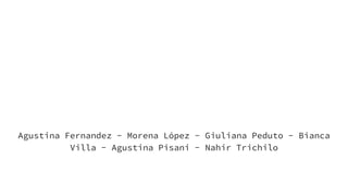 Members
Agustina Fernandez - Morena López - Giuliana Peduto - Bianca
Villa - Agustina Pisani - Nahir Trichilo
 