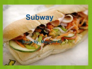 Subway Made by: Maryam Ali 
