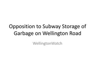 Opposition to Subway Storage of Garbage on Wellington Road WellingtonWatch 
