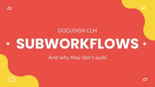 SUBWORKFLOWS
And why they don’t suck!
DOCUSIGN CLM
 