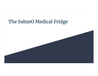 The SubzeO Medical Fridge
 