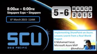 Implementing SharePoint on Azure.
Lessons Learnt from a Real World
Project
K Mohamad Faizal,
Microsoft Azure MVP
www.zquad.in @kmdfaizal
66thth
March 2015- 11AMMarch 2015- 11AM
 