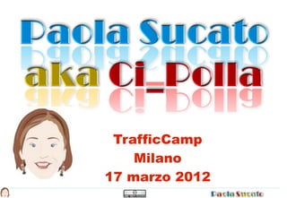 TrafficCamp
    Milano
17 marzo 2012
 
