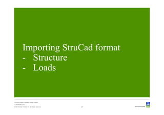 Importing StruCad format
             - Structure
             - Loads


Convert model to Sesam GeniE format
3 December 2012
© Det Norske Veritas AS. All rights reserved.   20
 