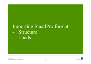 Importing StaadPro format
             - Structure
             - Loads


Convert model to Sesam GeniE format
3 December 2012
© Det Norske Veritas AS. All rights reserved.   24
 