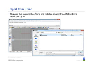 Import from Rhino
      Requires that customer has Rhino and installs a plug-in Rhino4ToGeniE.rhp
      developed by us




Convert model to Sesam GeniE format
3 December 2012
© Det Norske Veritas AS. All rights reserved.
 