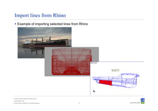 Import lines from Rhino
      Example of importing selected lines from Rhino




Convert model to Sesam GeniE format
3 December 2012
© Det Norske Veritas AS. All rights reserved.   37
 