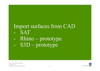 Import surfaces from CAD
             - SAT
             - Rhino – prototype
             - S3D – prototype

Convert model to Sesam GeniE format
3 December 2012
© Det Norske Veritas AS. All rights reserved.   44
 