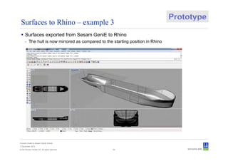 Surfaces to Rhino – example 3
      Surfaces exported from Sesam GeniE to Rhino
      - The hull is now mirrored as compared to the starting position in Rhino




Convert model to Sesam GeniE format
3 December 2012
© Det Norske Veritas AS. All rights reserved.       54
 