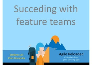 Stefano Leli
Pino Decandia
1
Agile Reloaded
L’azienda italiana
per il coaching agile
Succeding with
feature teams
 