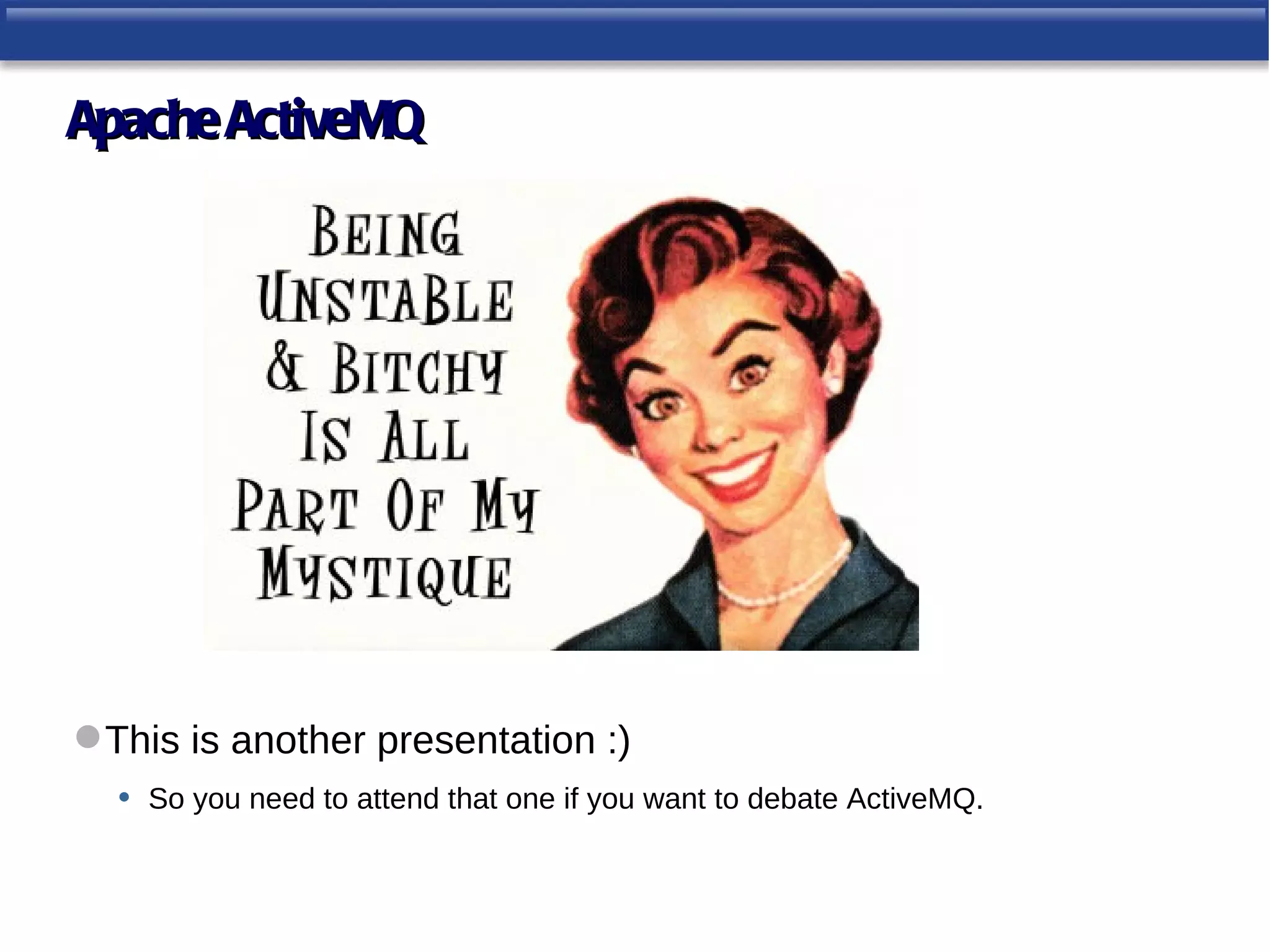 Apache ActiveMQ




 This is another presentation :)
   • So you need to attend that one if you want to debate ActiveMQ.
 