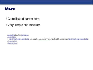 Maven

 Complicated parent pom

 Very simple sub-modules
 
