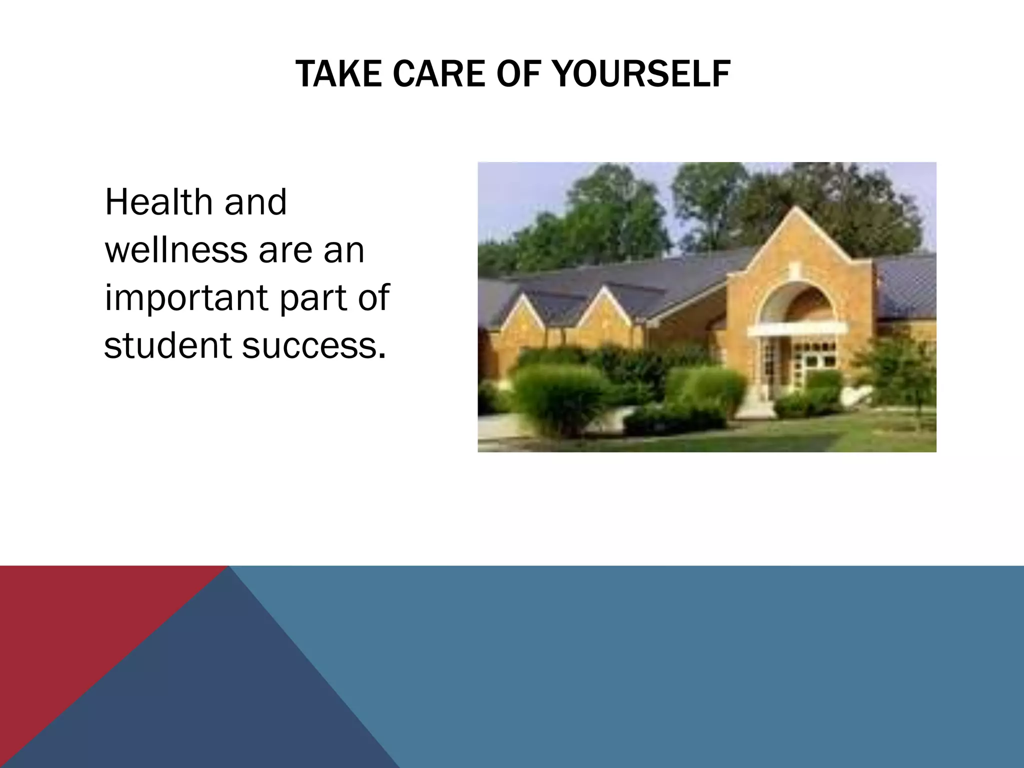 TAKE CARE OF YOURSELF


Health and
wellness are an
important part of
student success.
 