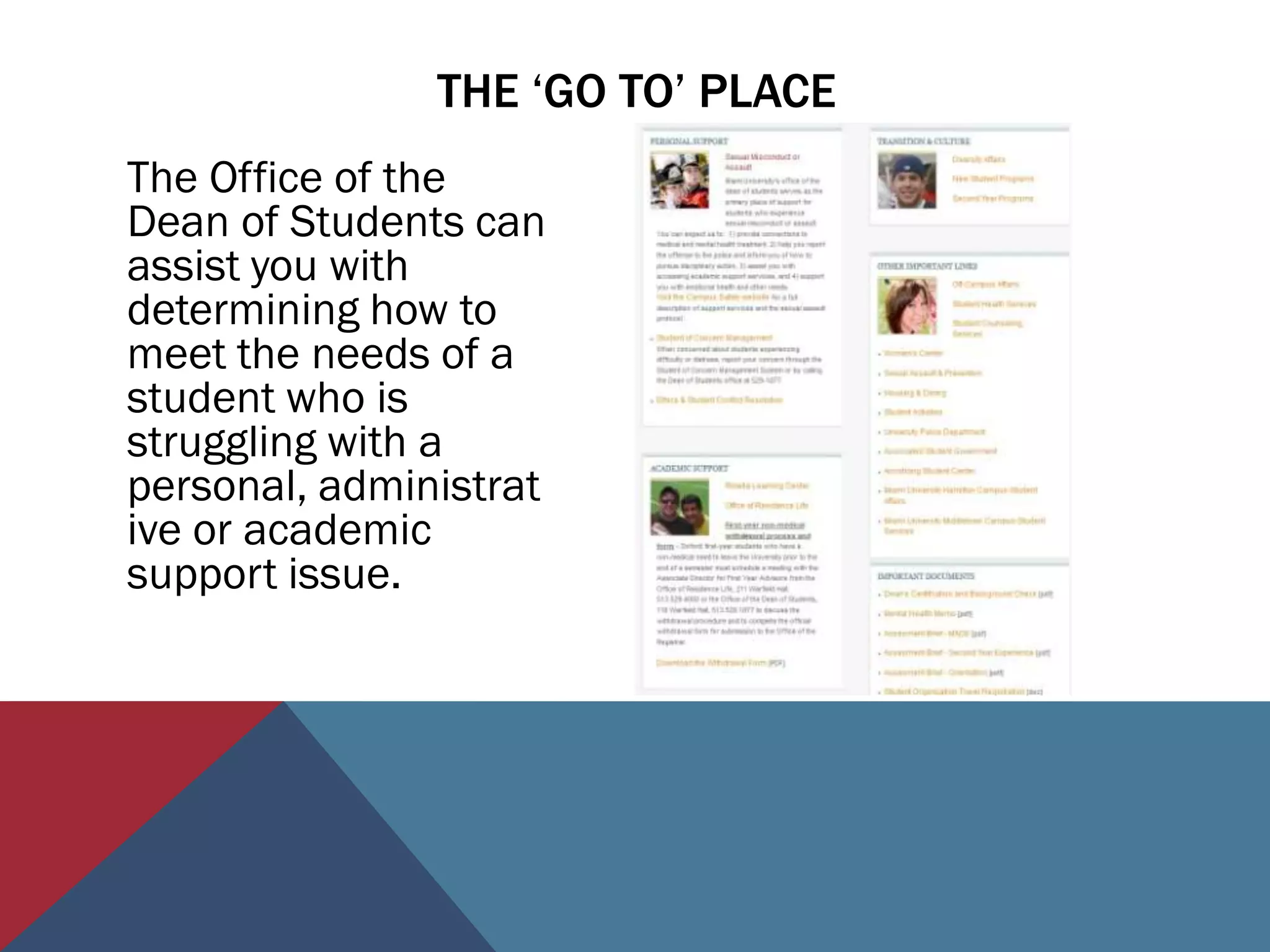 THE ‘GO TO’ PLACE
The Office of the
Dean of Students can
assist you with
determining how to
meet the needs of a
student who is
struggling with a
personal, administrat
ive or academic
support issue.
 