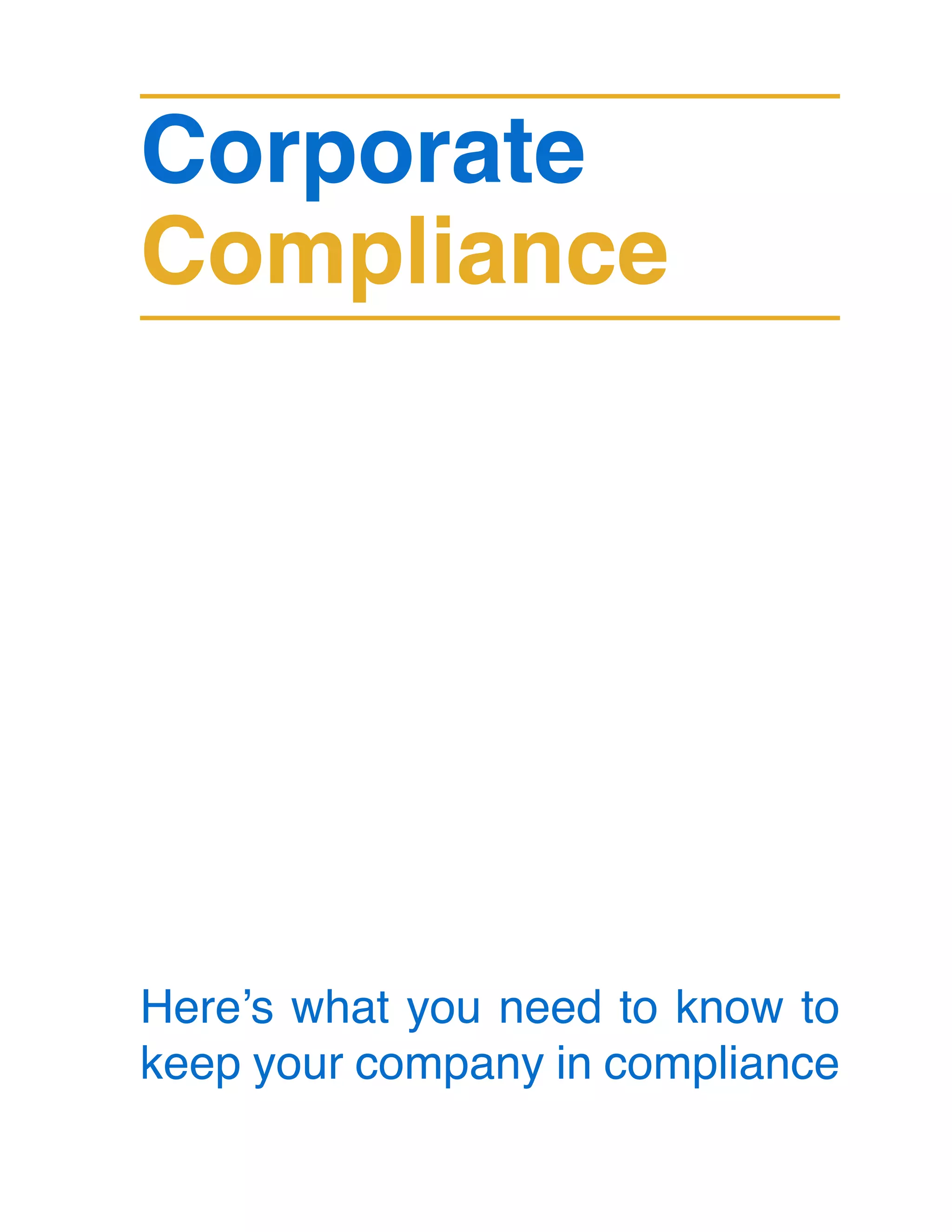 Corporate
Compliance
Here’s what you need to know to
keep your company in compliance
 